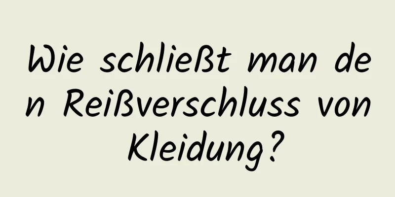 Wie schließt man den Reißverschluss von Kleidung?