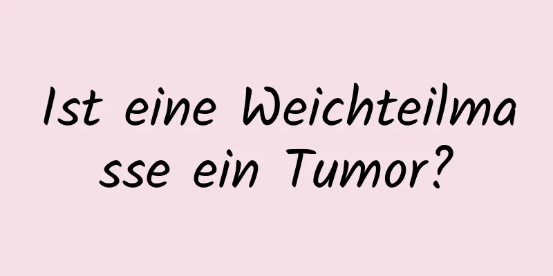 Ist eine Weichteilmasse ein Tumor?