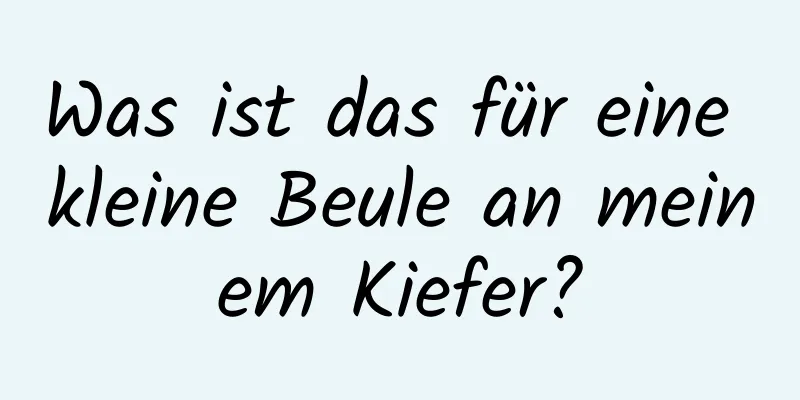 Was ist das für eine kleine Beule an meinem Kiefer?