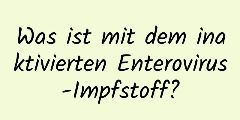 Was ist mit dem inaktivierten Enterovirus-Impfstoff?