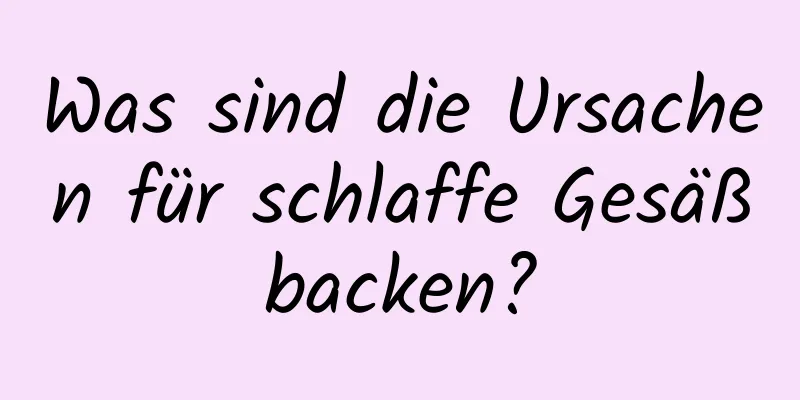 Was sind die Ursachen für schlaffe Gesäßbacken?