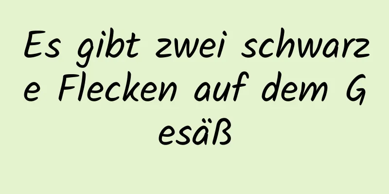 Es gibt zwei schwarze Flecken auf dem Gesäß