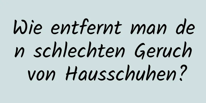 Wie entfernt man den schlechten Geruch von Hausschuhen?