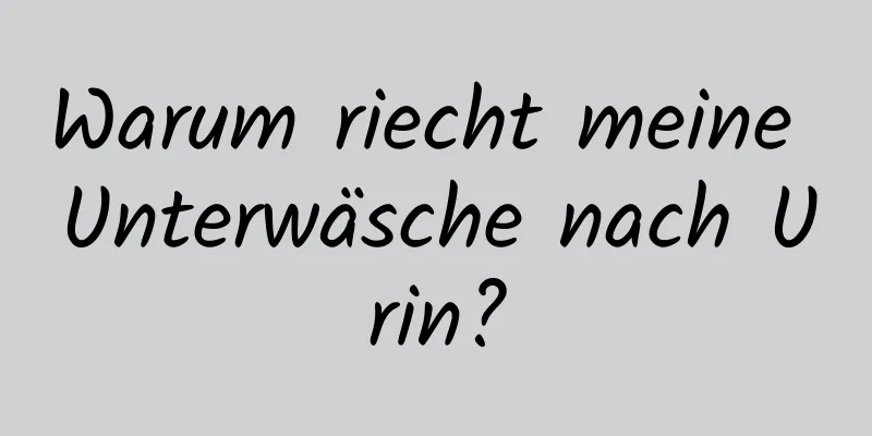 Warum riecht meine Unterwäsche nach Urin?