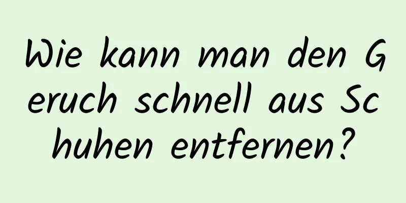 Wie kann man den Geruch schnell aus Schuhen entfernen?