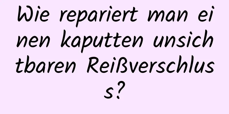 Wie repariert man einen kaputten unsichtbaren Reißverschluss?