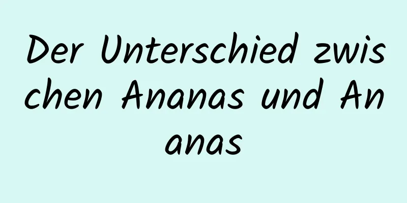 Der Unterschied zwischen Ananas und Ananas