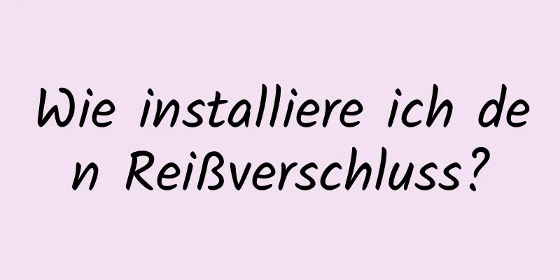 Wie installiere ich den Reißverschluss?