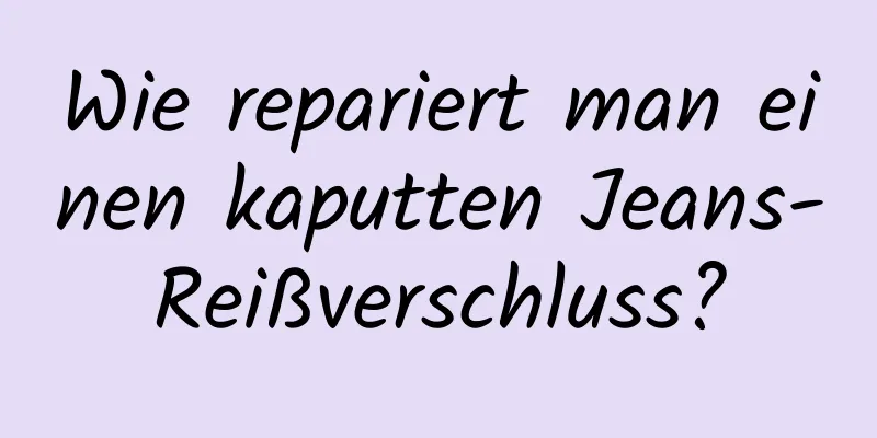 Wie repariert man einen kaputten Jeans-Reißverschluss?