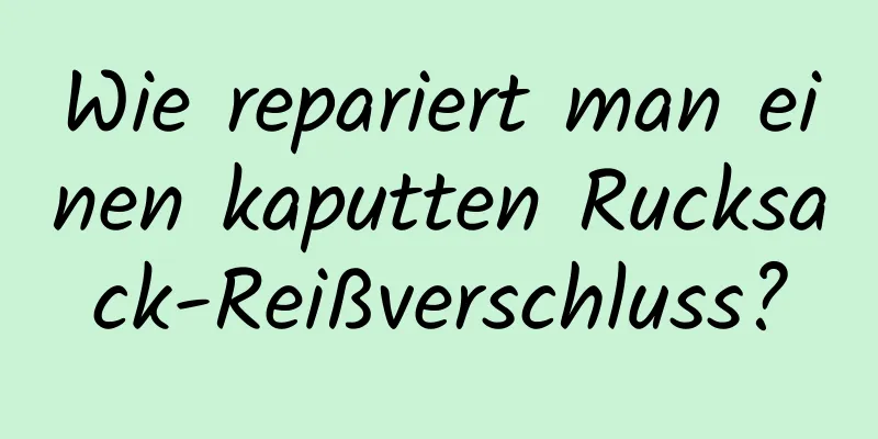 Wie repariert man einen kaputten Rucksack-Reißverschluss?