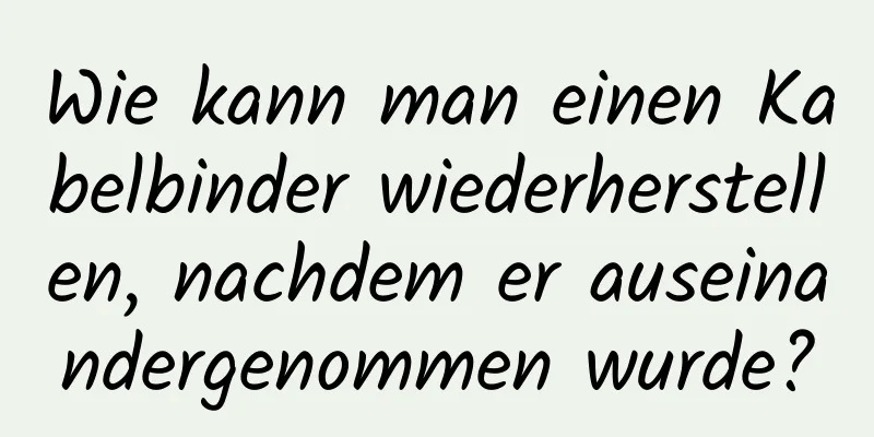 Wie kann man einen Kabelbinder wiederherstellen, nachdem er auseinandergenommen wurde?