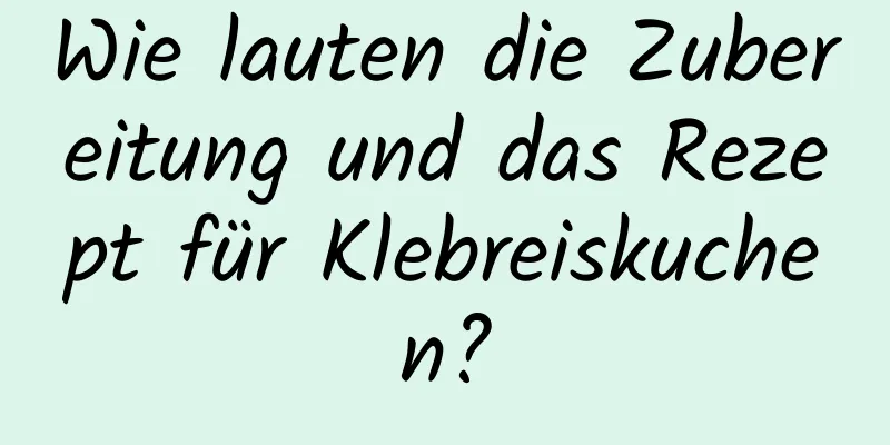Wie lauten die Zubereitung und das Rezept für Klebreiskuchen?