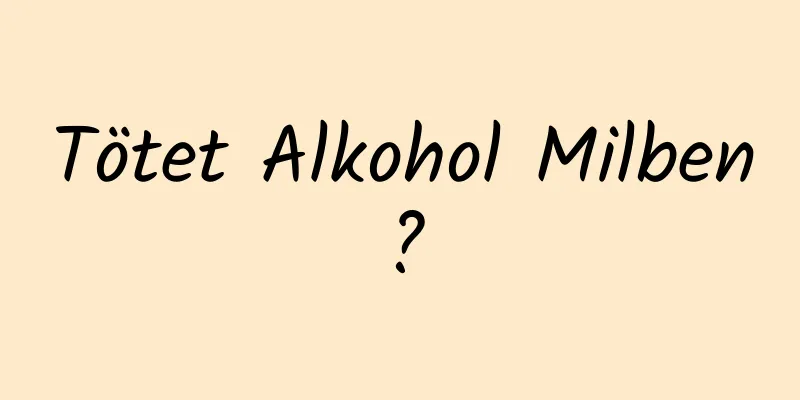 Tötet Alkohol Milben?