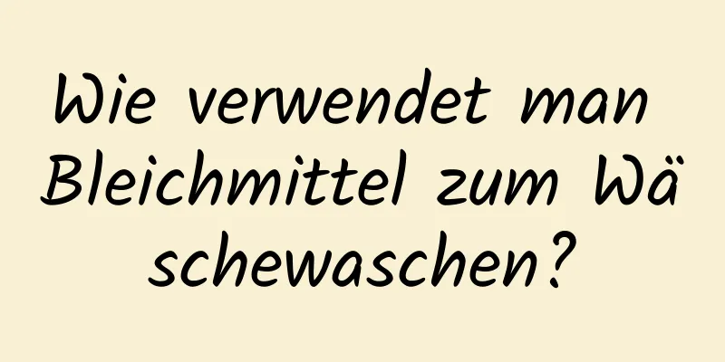 Wie verwendet man Bleichmittel zum Wäschewaschen?