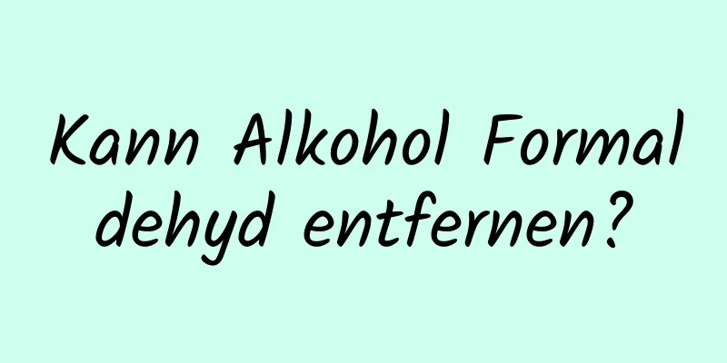 Kann Alkohol Formaldehyd entfernen?