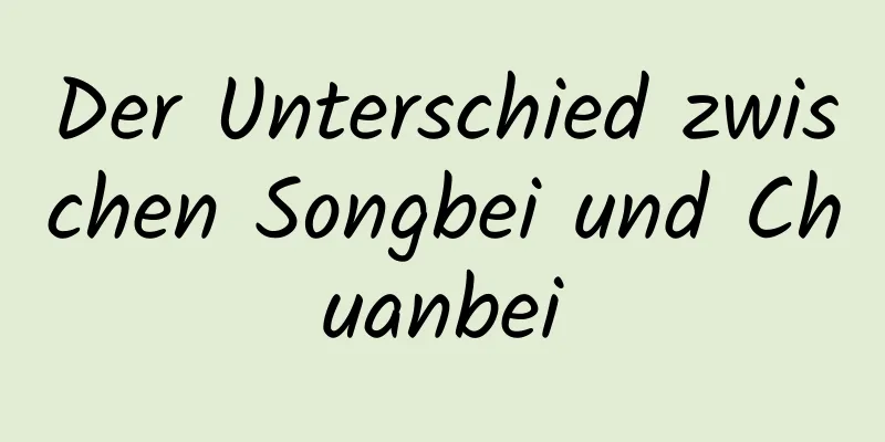 Der Unterschied zwischen Songbei und Chuanbei