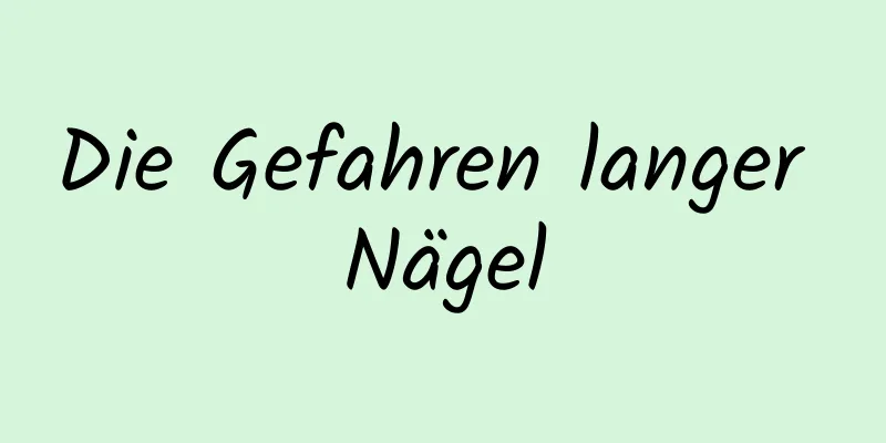 Die Gefahren langer Nägel