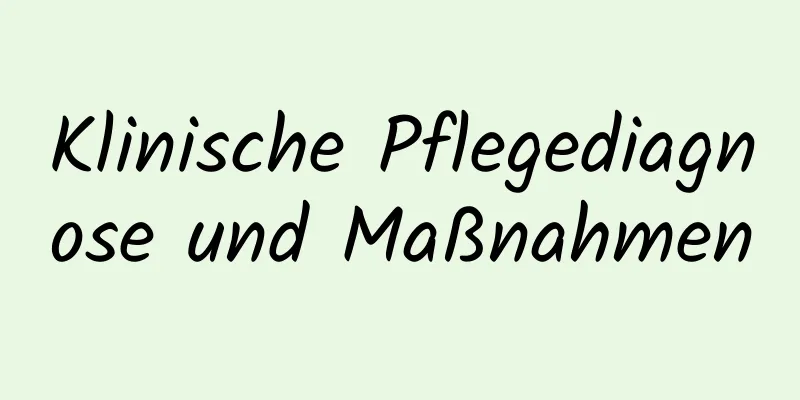 Klinische Pflegediagnose und Maßnahmen