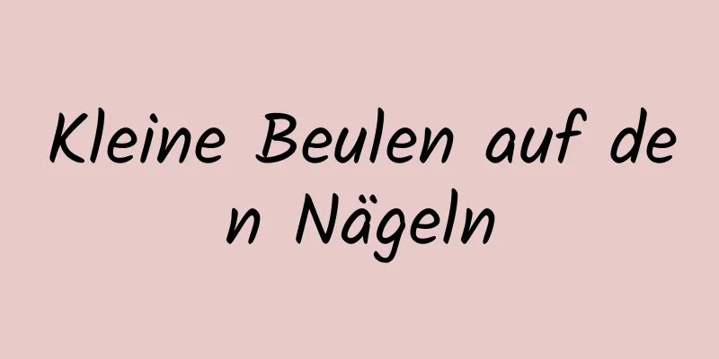 Kleine Beulen auf den Nägeln