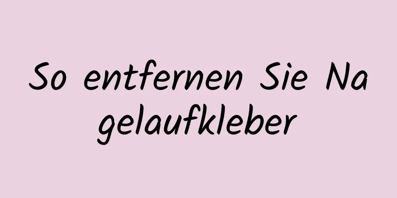 So entfernen Sie Nagelaufkleber