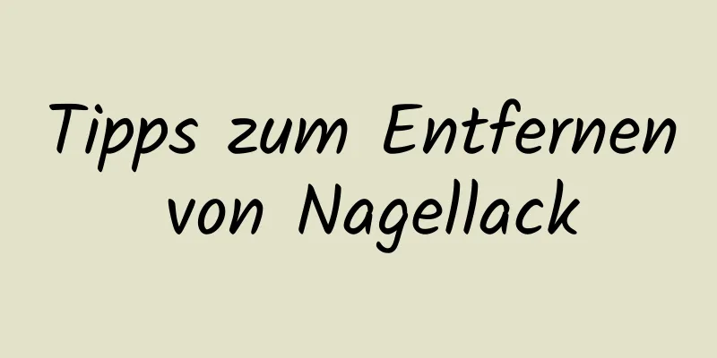 Tipps zum Entfernen von Nagellack