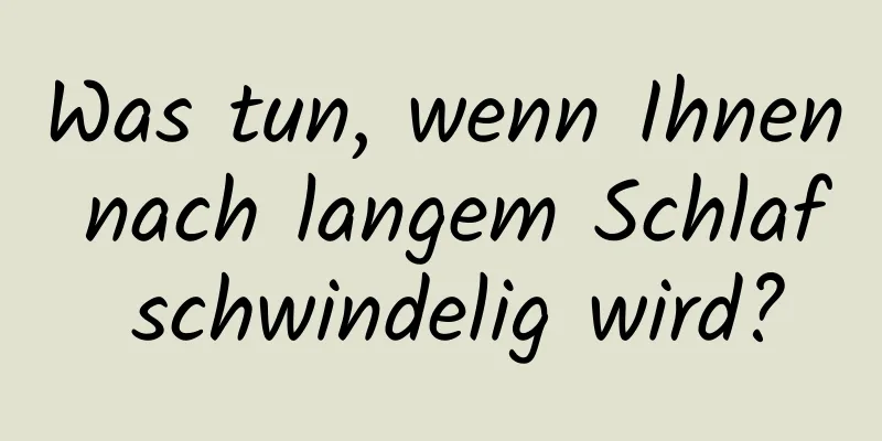 Was tun, wenn Ihnen nach langem Schlaf schwindelig wird?