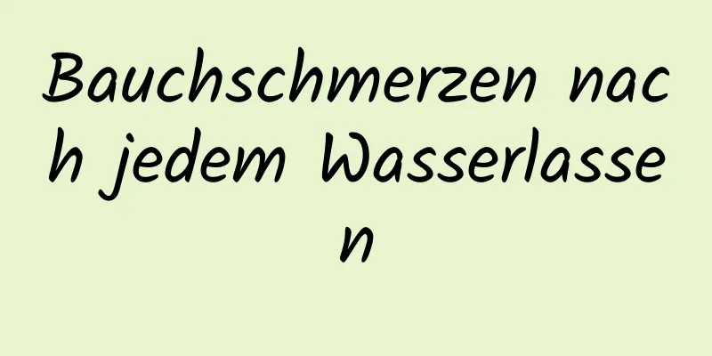 Bauchschmerzen nach jedem Wasserlassen