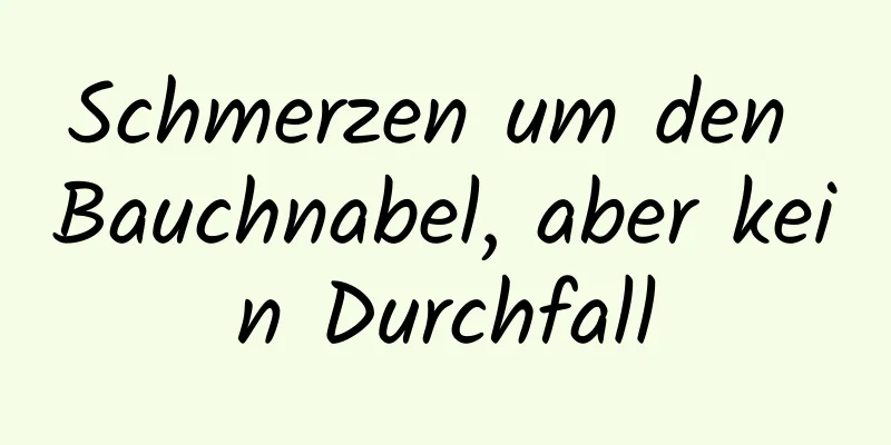 Schmerzen um den Bauchnabel, aber kein Durchfall