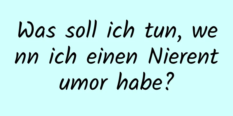 Was soll ich tun, wenn ich einen Nierentumor habe?