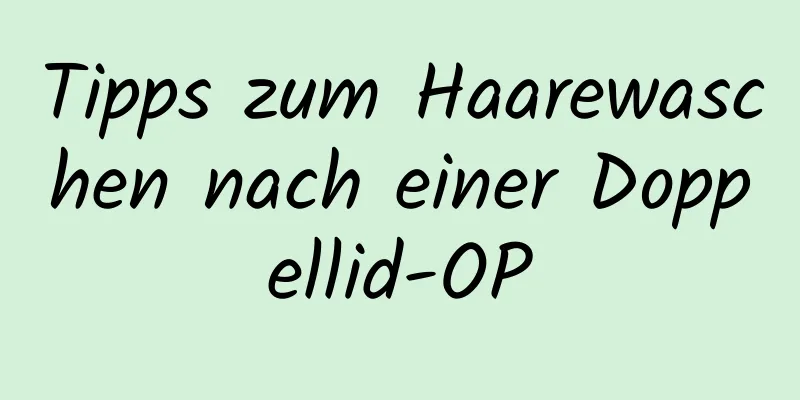 Tipps zum Haarewaschen nach einer Doppellid-OP
