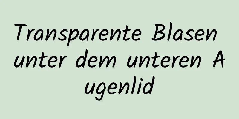 Transparente Blasen unter dem unteren Augenlid