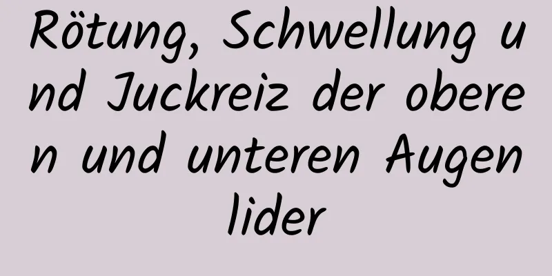 Rötung, Schwellung und Juckreiz der oberen und unteren Augenlider