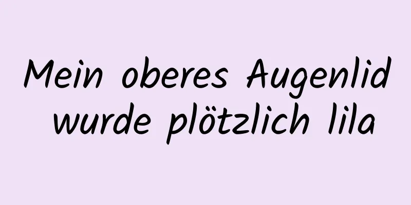 Mein oberes Augenlid wurde plötzlich lila