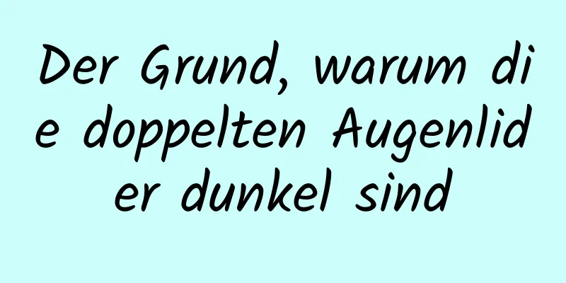 Der Grund, warum die doppelten Augenlider dunkel sind
