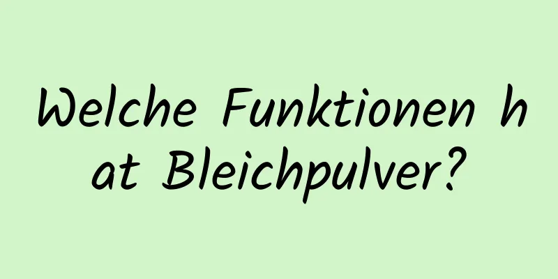 Welche Funktionen hat Bleichpulver?