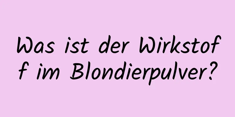 Was ist der Wirkstoff im Blondierpulver?
