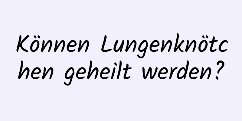 Können Lungenknötchen geheilt werden?