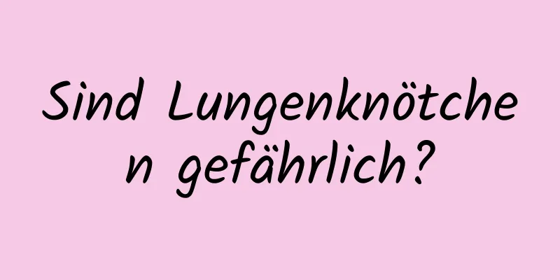 Sind Lungenknötchen gefährlich?