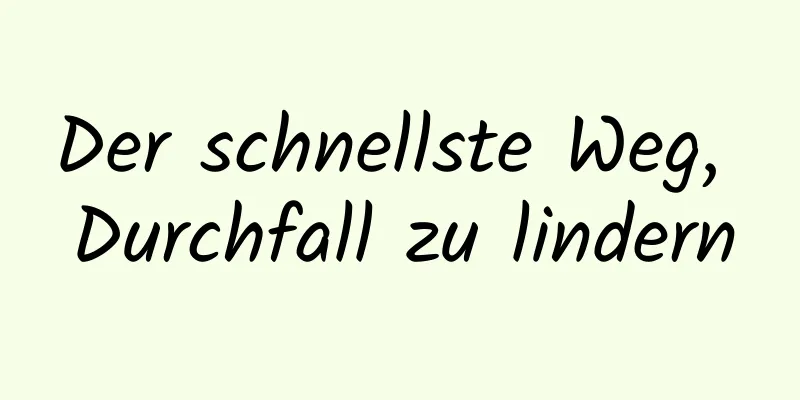 Der schnellste Weg, Durchfall zu lindern