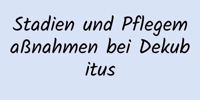 Stadien und Pflegemaßnahmen bei Dekubitus