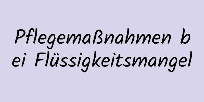 Pflegemaßnahmen bei Flüssigkeitsmangel