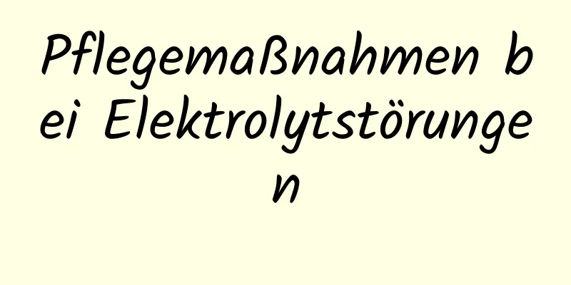 Pflegemaßnahmen bei Elektrolytstörungen