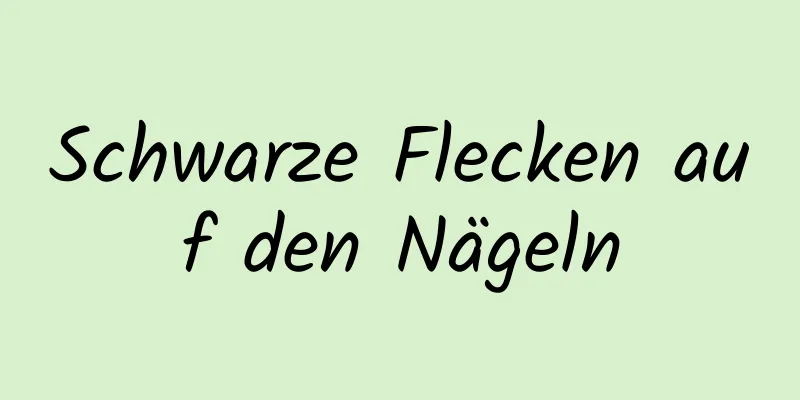 Schwarze Flecken auf den Nägeln