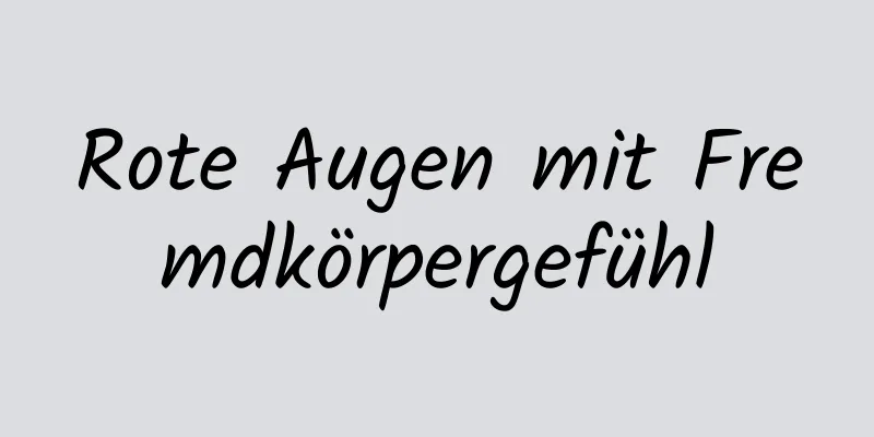 Rote Augen mit Fremdkörpergefühl