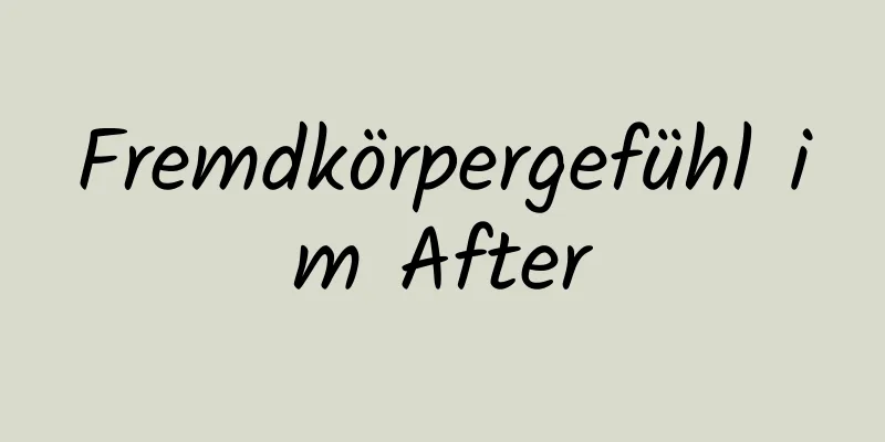 Fremdkörpergefühl im After