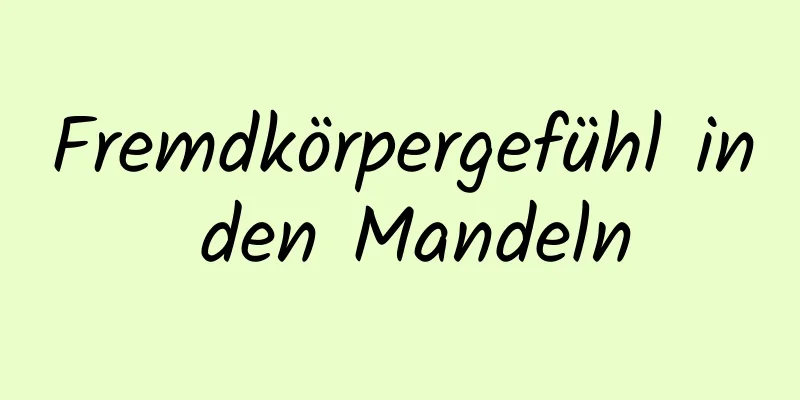 Fremdkörpergefühl in den Mandeln