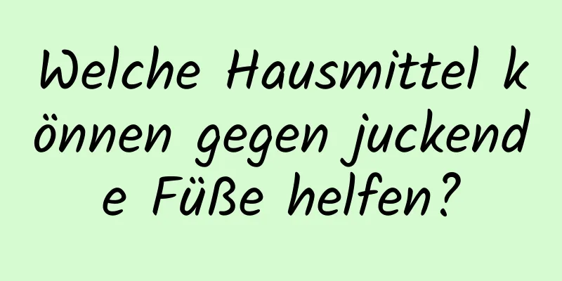 Welche Hausmittel können gegen juckende Füße helfen?