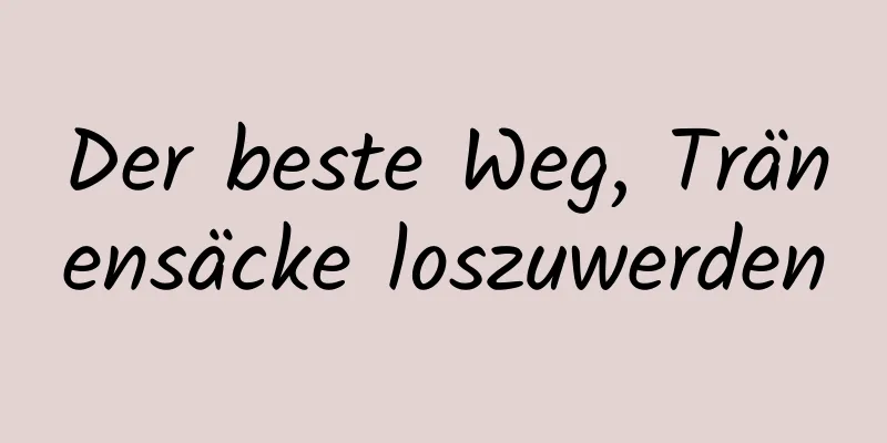 Der beste Weg, Tränensäcke loszuwerden
