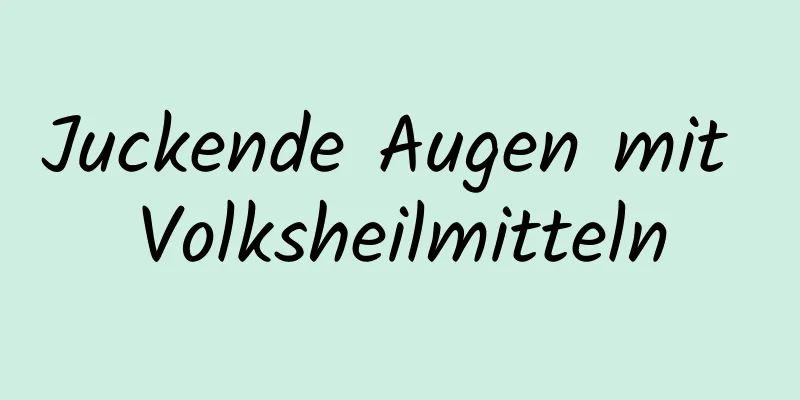 Juckende Augen mit Volksheilmitteln