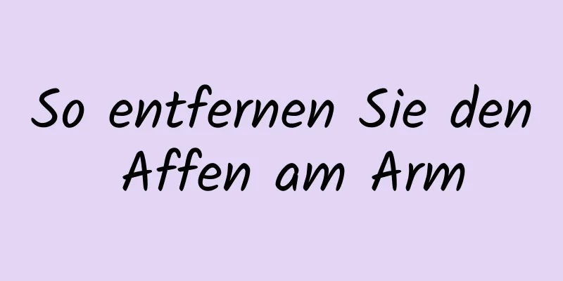 So entfernen Sie den Affen am Arm